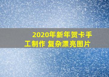 2020年新年贺卡手工制作 复杂漂亮图片